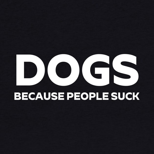 Dogs Because People Suck T - Shirt Funny Sarcastic by Zamira